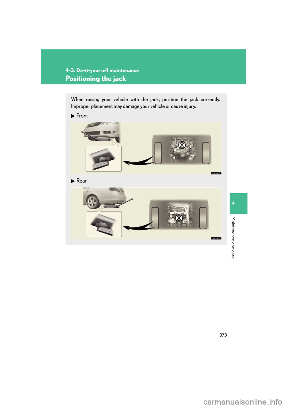 Lexus GS350 2007  Instrument cluster / LEXUS 2007 GS430/350 OWNERS MANUAL (OM30A04U) 373
4-3. Do-it-yourself maintenance
4
Maintenance and care
Positioning the jack
When raising your vehicle with the jack, position the jack correctly. 
Improper placement may damage your vehicle or cau