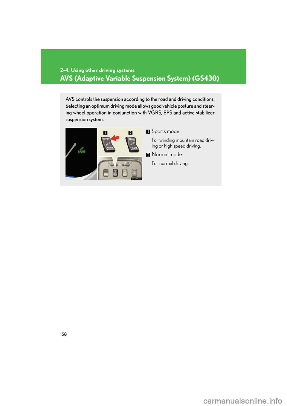 Lexus GS350 2007  Anti-theft system / LEXUS 2007 GS430/350 OWNERS MANUAL (OM30A04U) 158
2-4. Using other driving systems
AVS (Adaptive Variable Suspension System) (GS430)
AVS controls the suspension according to the road and driving conditions. 
Selecting an optimum driving mode allo