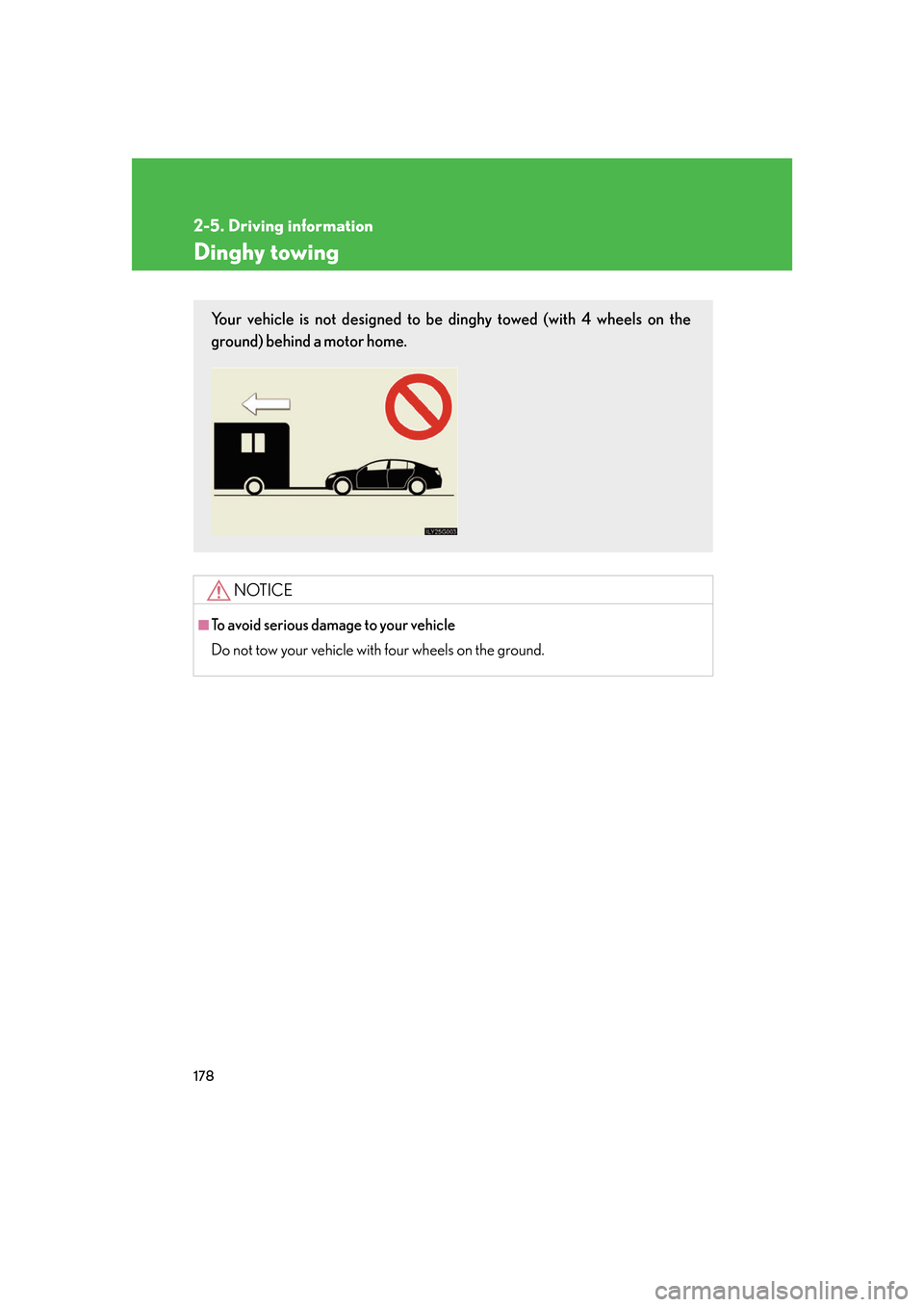 Lexus GS350 2007  Anti-theft system / LEXUS 2007 GS430/350 OWNERS MANUAL (OM30A04U) 178
2-5. Driving information
Dinghy towing
NOTICE
■To avoid serious damage to your vehicle
Do not tow your vehicle with four wheels on the ground.
Your vehicle is not designed to be dinghy towed (wi