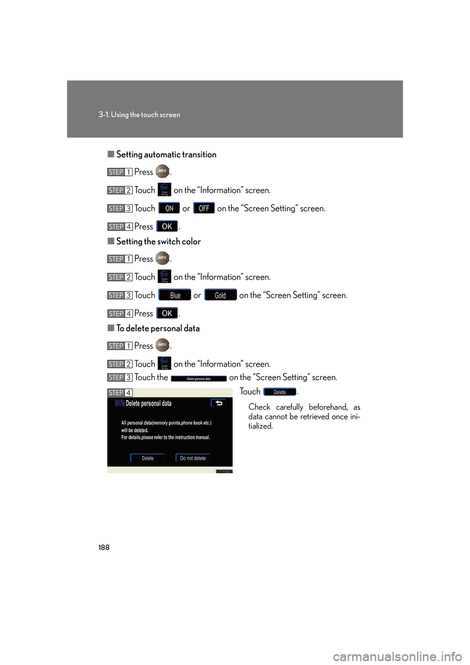 Lexus GS350 2007  Anti-theft system / LEXUS 2007 GS430/350 OWNERS MANUAL (OM30A04U) 188
3-1. Using the touch screen
■Setting automatic transition
Press  .
To u c h    on the “Information” screen.
To u c h    or  on the “Screen Setting” screen.
Press  .
■ Setting the s
 wi