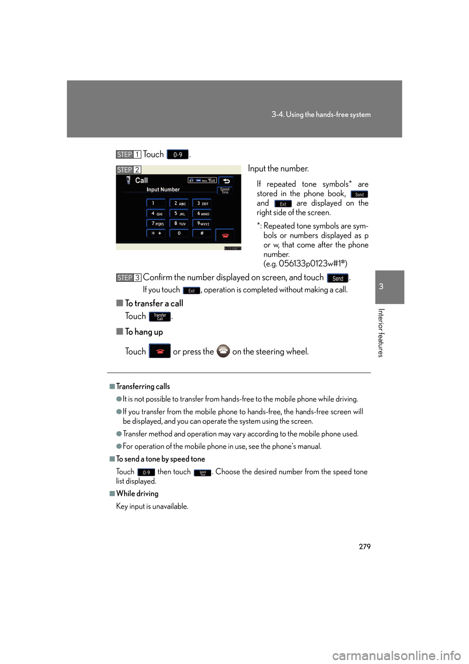 Lexus GS350 2007 Anti-theft system / LEXUS 2007 GS430/350 OWNERS MANUAL (OM30A04U) 279
3-4. Using the hands-free system
3
Interior features
To u c h .
Input the number.
If repeated tone symbols* are
stored in the phone book,
and are displayed on the
right side of the screen.
Lexus GS350 2007 Anti-theft system / LEXUS 2007 GS430/350 OWNERS MANUAL (OM30A04U) 279
3-4. Using the hands-free system
3
Interior features
To u c h .
Input the number.
If repeated tone symbols* are
stored in the phone book,
and are displayed on the
right side of the screen.
