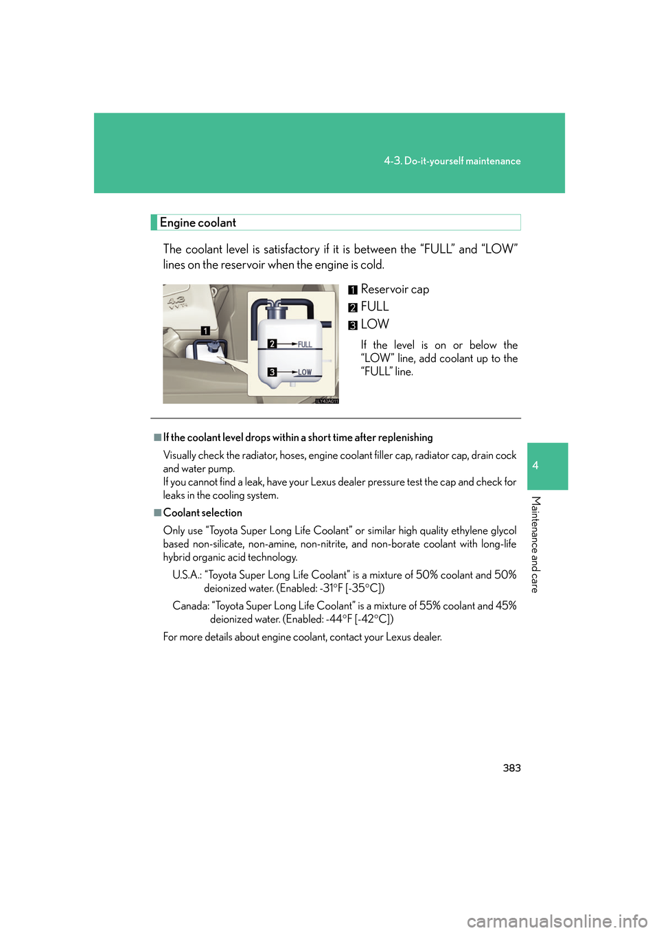 Lexus GS350 2007 Anti-theft system / LEXUS 2007 GS430/350 OWNERS MANUAL (OM30A04U) 383
4-3. Do-it-yourself maintenance
4
Maintenance and care
Engine coolant
The coolant level is satisfactory if it is between the “FULL” and “LOW”
lines on the reservoir when the engine is col Lexus GS350 2007 Anti-theft system / LEXUS 2007 GS430/350 OWNERS MANUAL (OM30A04U) 383
4-3. Do-it-yourself maintenance
4
Maintenance and care
Engine coolant
The coolant level is satisfactory if it is between the “FULL” and “LOW”
lines on the reservoir when the engine is col