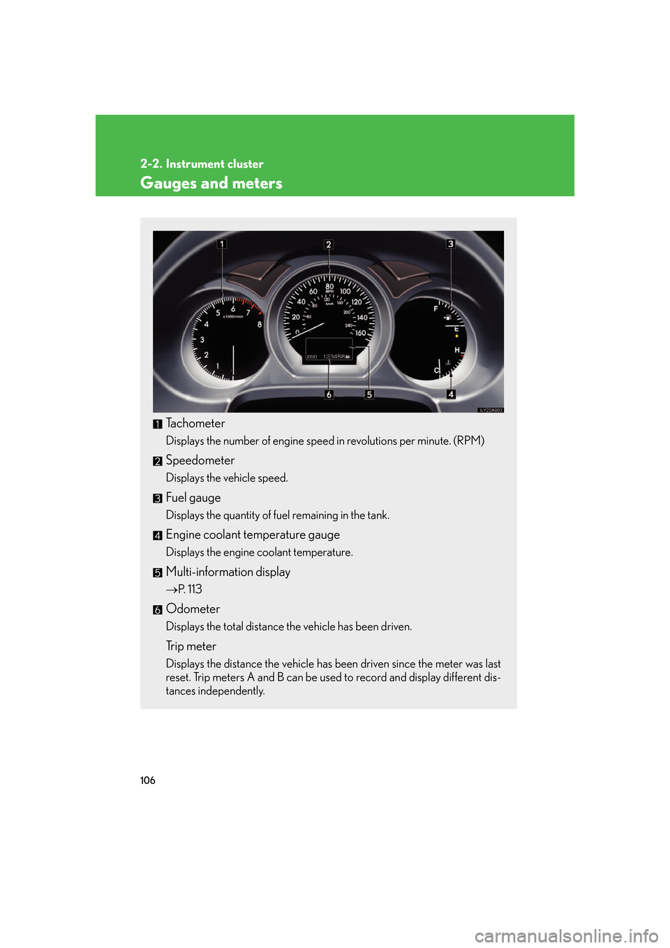 Lexus GS350 2007  Using the interior lights / LEXUS 2007 GS430/350 OWNERS MANUAL (OM30A04U) 106
2-2. Instrument cluster
Gauges and meters
Tachometer
Displays the number of engine speed in revolutions per minute. (RPM)
Speedometer
Displays the vehicle speed. 
Fuel gauge
Displays the quantity 