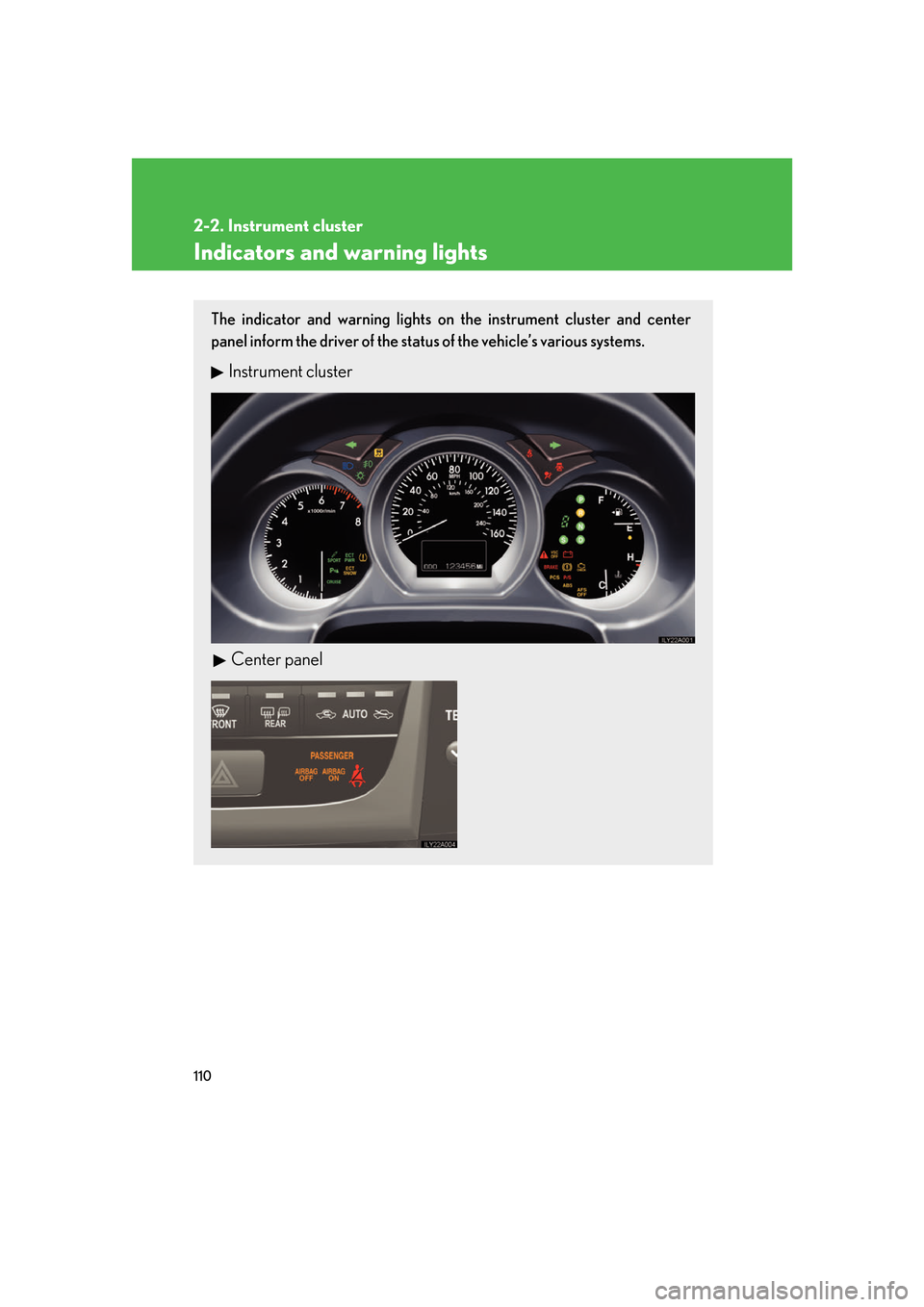 Lexus GS350 2007  Using the interior lights / LEXUS 2007 GS430/350 OWNERS MANUAL (OM30A04U) 110
2-2. Instrument cluster
Indicators and warning lights
The indicator and warning lights on the instrument cluster and center 
panel inform the driver of the status of the vehicle’s various system