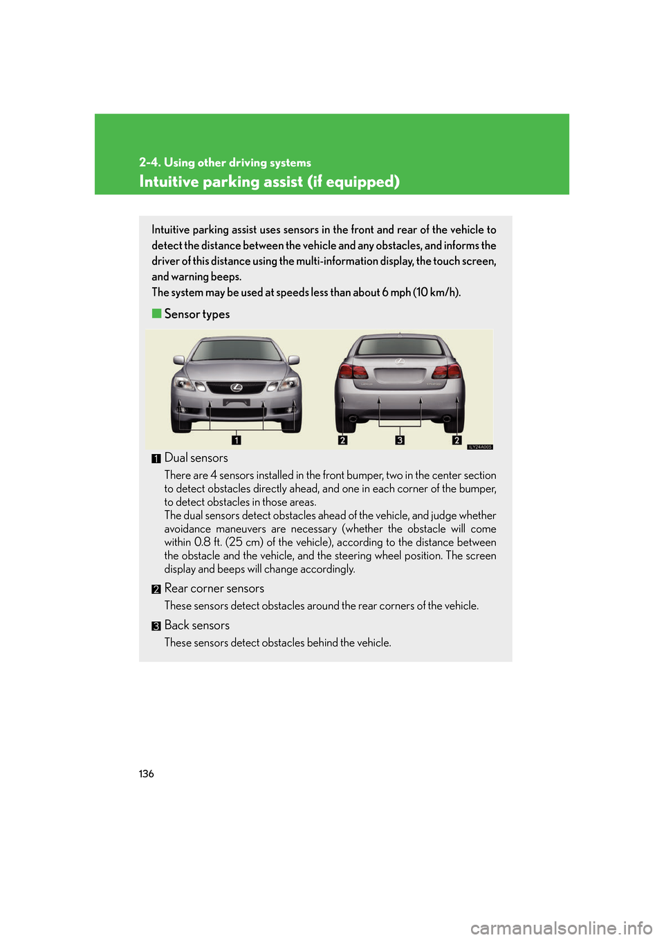 Lexus GS350 2007 Using the interior lights / LEXUS 2007 GS430/350 OWNERS MANUAL (OM30A04U) 136
2-4. Using other driving systems
Intuitive parking assist (if equipped)
Intuitive parking assist uses sensors in the front and rear of the vehicle to
detect the distance between the vehicle and a Lexus GS350 2007 Using the interior lights / LEXUS 2007 GS430/350 OWNERS MANUAL (OM30A04U) 136
2-4. Using other driving systems
Intuitive parking assist (if equipped)
Intuitive parking assist uses sensors in the front and rear of the vehicle to
detect the distance between the vehicle and a