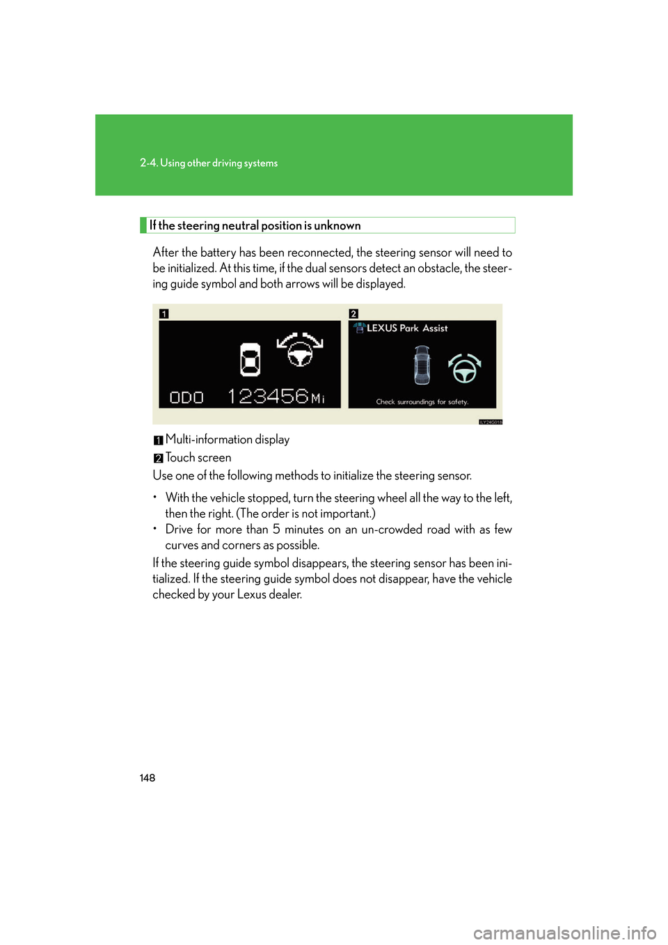 Lexus GS350 2007  Using the interior lights / LEXUS 2007 GS430/350 OWNERS MANUAL (OM30A04U) 148
2-4. Using other driving systems
If the steering neutral position is unknown
After the battery has been reconnected, the steering sensor will need to 
be initialized. At this time, if the dual sen