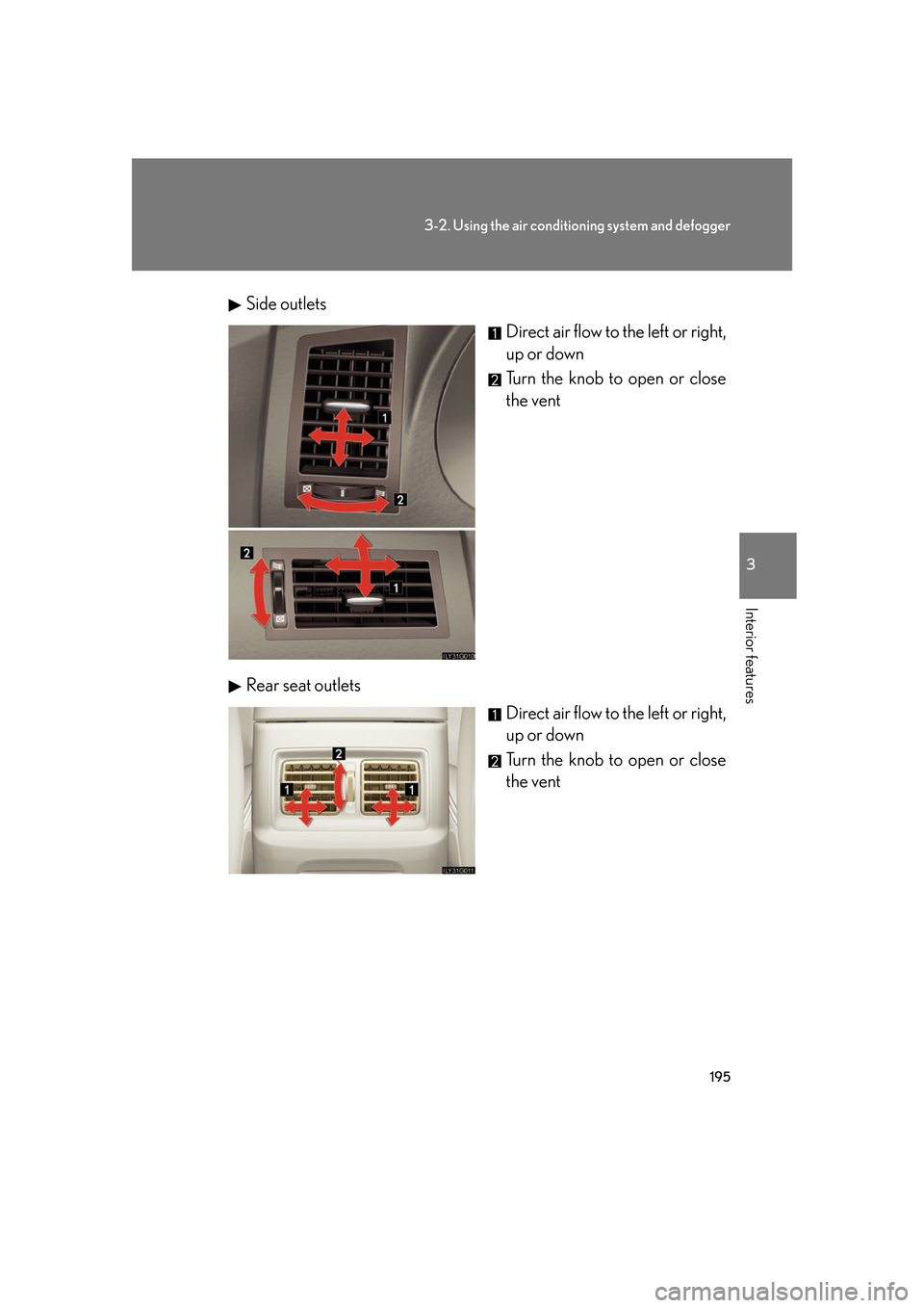 Lexus GS350 2007  Using the interior lights / LEXUS 2007 GS430/350 OWNERS MANUAL (OM30A04U) 195
3-2. Using the air conditioning system and defogger
3
Interior features
Side outlets
Direct air flow to the left or right, 
up or down
Turn the knob to open or close 
the vent
Rear seat outletsDir