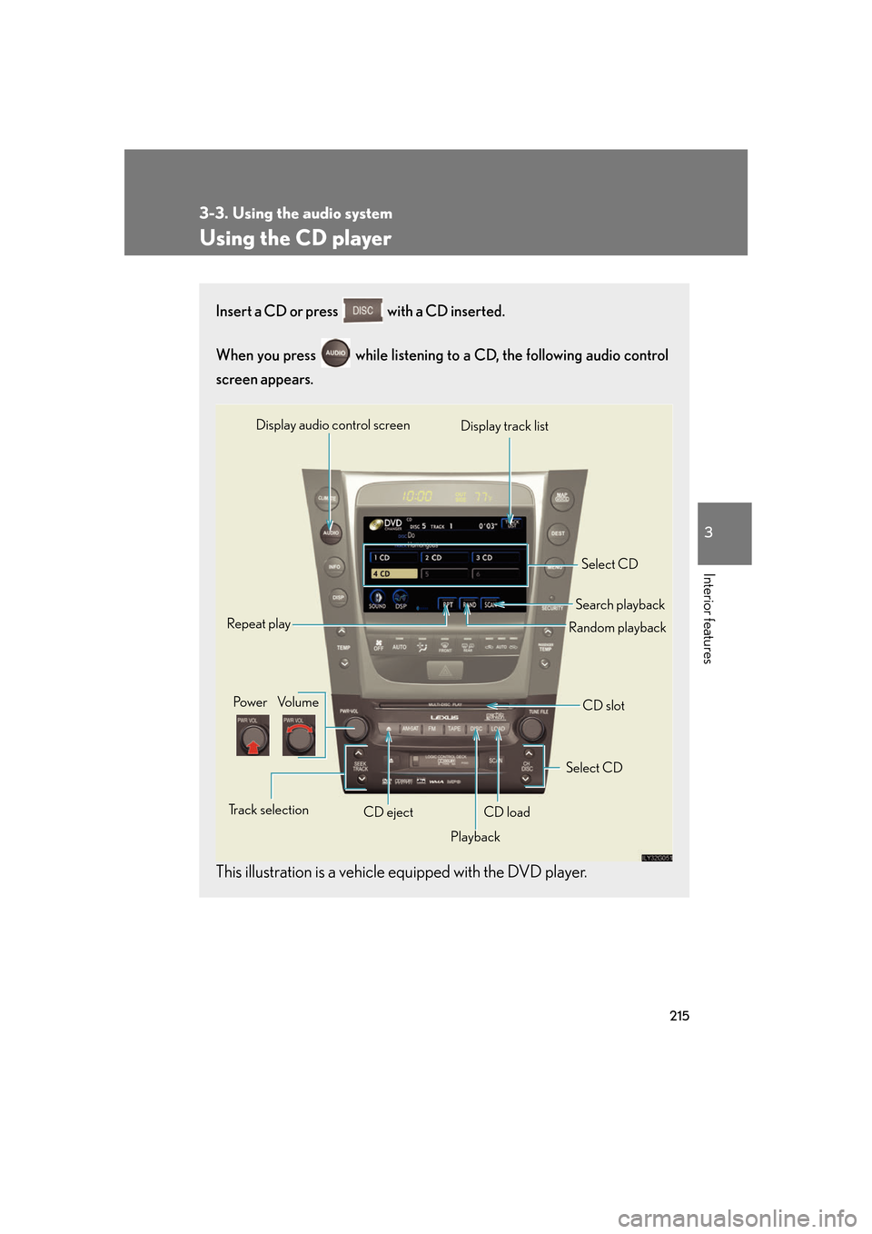 Lexus GS350 2007  Using the interior lights / LEXUS 2007 GS430/350 OWNERS MANUAL (OM30A04U) 215
3-3. Using the audio system
3
Interior features
Using the CD player
Insert a CD or press  with a CD inserted. 
When you press   while listening to a CD, the following audio control 
screen appears