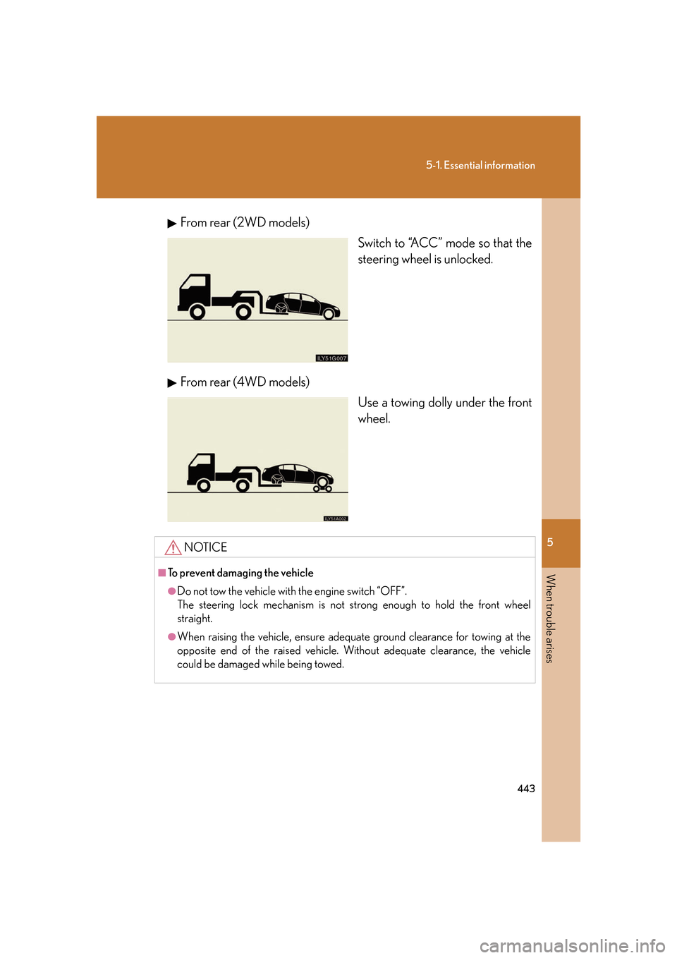 Lexus GS350 2007  Using the interior lights / LEXUS 2007 GS430/350 OWNERS MANUAL (OM30A04U) 5
When trouble arises
443
5-1. Essential information
From rear (2WD models)Switch to “ACC” mode so that the 
steering wheel is unlock
ed.
From rear (4WD models)
Use a towing dolly under the front 