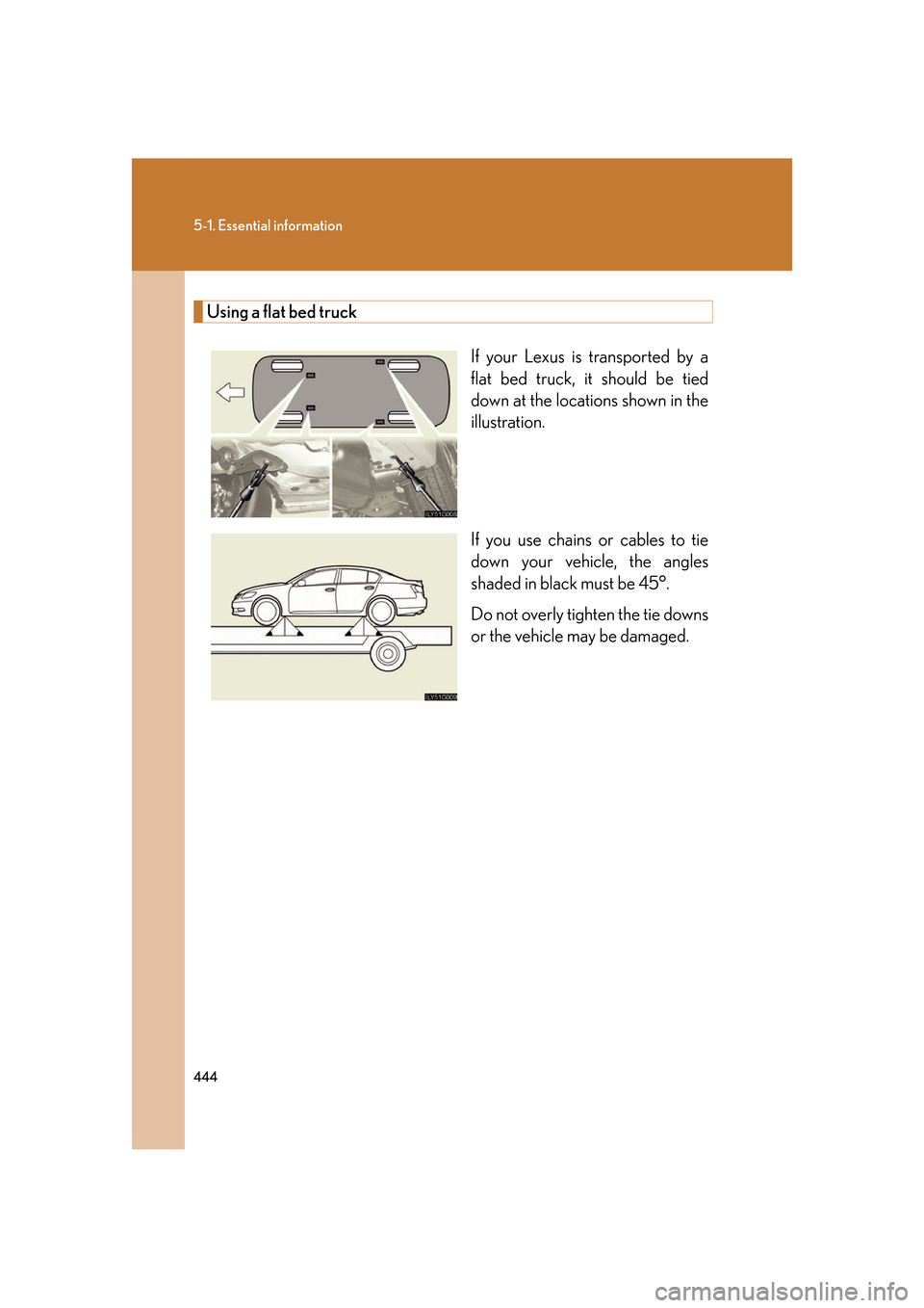 Lexus GS350 2007  Using the interior lights / LEXUS 2007 GS430/350 OWNERS MANUAL (OM30A04U) 444
5-1. Essential information
Using a flat bed truck
If your Lexus is transported by a 
flat bed truck, it should be tied 
down at the locations shown in the 
illustration.
If you use chains or cable