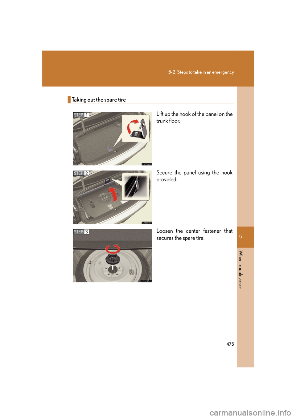 Lexus GS350 2007  Using the interior lights / LEXUS 2007 GS430/350 OWNERS MANUAL (OM30A04U) 5
When trouble arises
475
5-2. Steps to take in an emergency
Taking out the spare tire
Lift up the hook of the panel on the 
trunk floor.
Secure the panel using the hook 
pr
ovided.
Loosen the center 