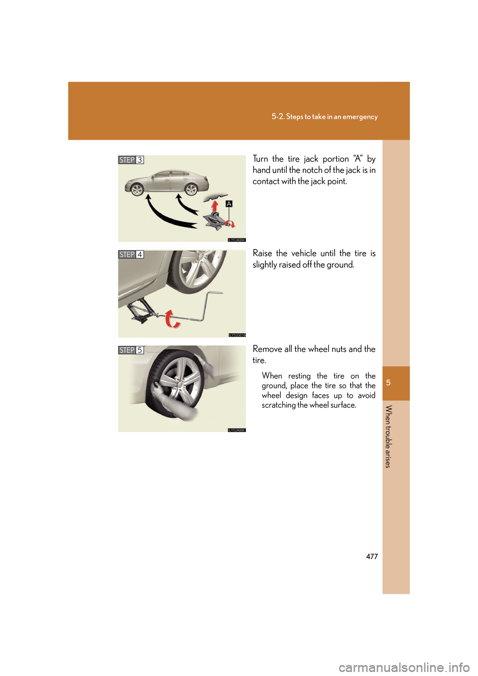 Lexus GS350 2007  Using the interior lights / LEXUS 2007 GS430/350 OWNERS MANUAL (OM30A04U) 5
When trouble arises
477
5-2. Steps to take in an emergency
Turn the tire jack portion “A” by 
hand until the notch of the jack is in 
contact with the jack point.
Raise the vehicle until the tir