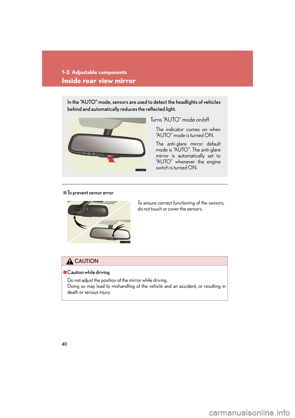 Lexus GS350 2007  Using the interior lights / LEXUS 2007 GS430/350 OWNERS MANUAL (OM30A04U) 40
1-3. Adjustable components
Inside rear view mirror
■To prevent sensor error
CAUTION
■Caution while driving
Do not adjust the position of the mirror while driving.
Doing so may lead to mishan