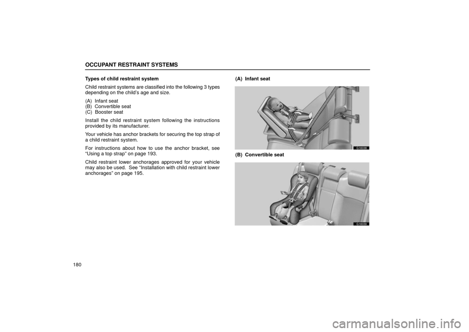 Lexus GS430 2006  Scheduled Maintenance Guide / LEXUS 2006 GS430/GS300 FROM JAN. 2005 PROD. OWNERS MANUAL (OM30649U) OCCUPANT RESTRAINT SYSTEMS
180Types of child restraint system
Child 
restraint systems are classified into the following 3 types
depending on the child’s age and size.
(A)  Infant seat
(B)  Converti