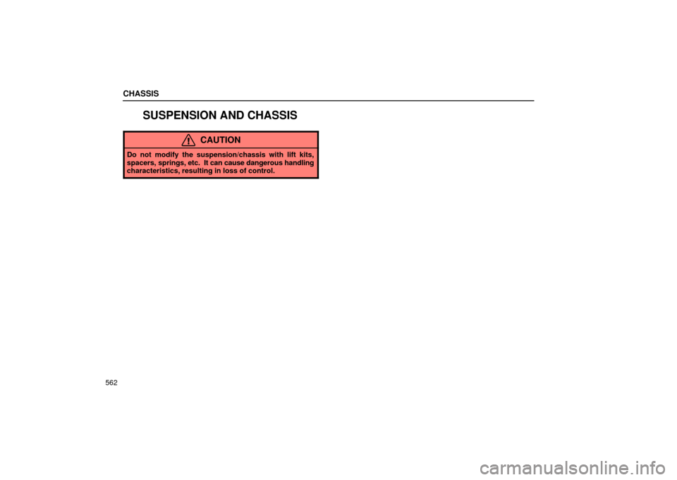 Lexus GS430 2006  Scheduled Maintenance Guide / LEXUS 2006 GS430/GS300 FROM JAN. 2005 PROD. OWNERS MANUAL (OM30649U) CHASSIS
562
SUSPENSION AND CHASSIS
CAUTION
Do not modify the suspension/chassis with lift kits,
spacers, springs, etc.  It can cause dangerous handling
characteristics, resulting in loss of control. 