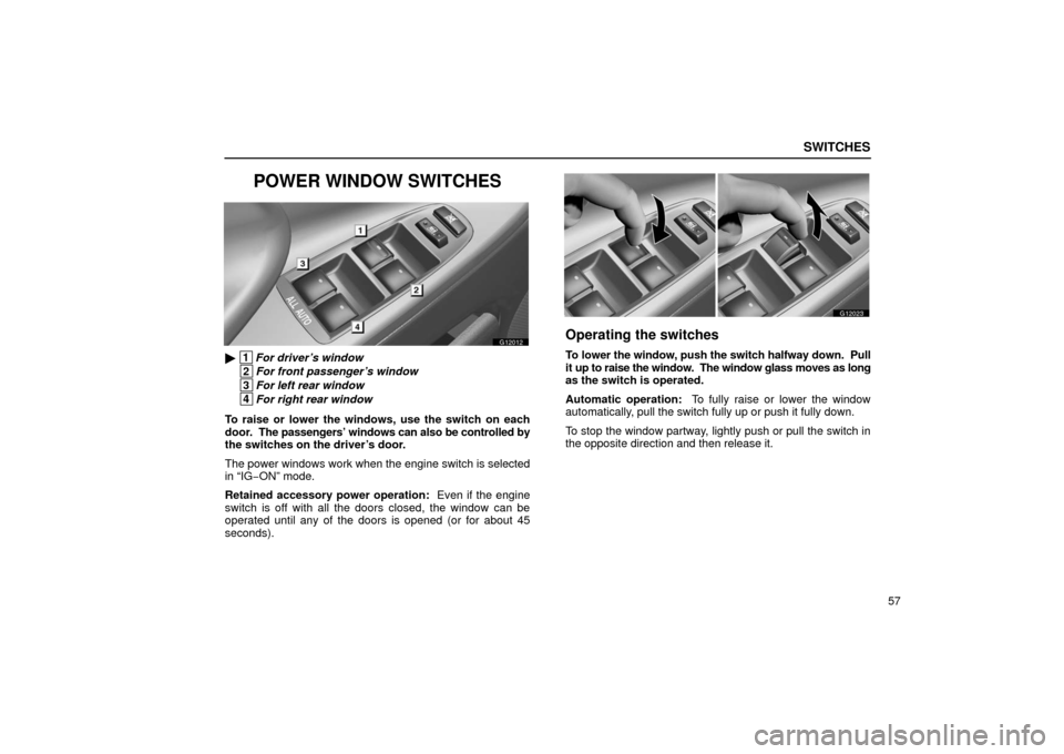 Lexus GS430 2006  Scheduled Maintenance Guide / LEXUS 2006 GS430/GS300 FROM JAN. 2005 PROD. OWNERS MANUAL (OM30649U) SWITCHES
57
POWER WINDOW SWITCHES
G12012
 1For driver’s window
 2For front passenger’s window
 3For left rear window
 4For right rear window
To raise or lower the windows, use the switch on each
