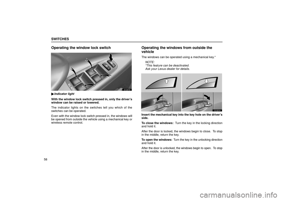 Lexus GS430 2006  Scheduled Maintenance Guide / LEXUS 2006 GS430/GS300 FROM JAN. 2005 PROD. OWNERS MANUAL (OM30649U) SWITCHES
58
Operating the window lock switch
G12013
Indicator light
With the window  lock switch pressed in, only the driver’s
window can be raised or lowered.
The indicator lights on the swit ches