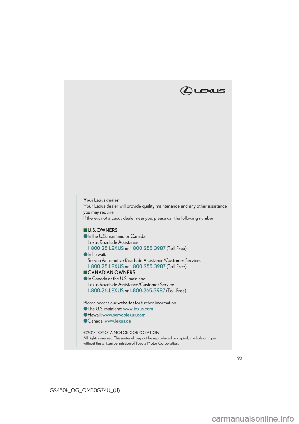 Lexus GS450h 2018  Owners Manual / LEXUS 2018 GS450H OWNERS MANUAL QUICK GUIDE (OM30G74U) 98
GS450h_QG_OM30G74U_(U)
Your Lexus dealer
Your Lexus dealer will provide quality maintenance and any other assistance
you may require.
If there is not a Lexus dealer near you, please call the follow