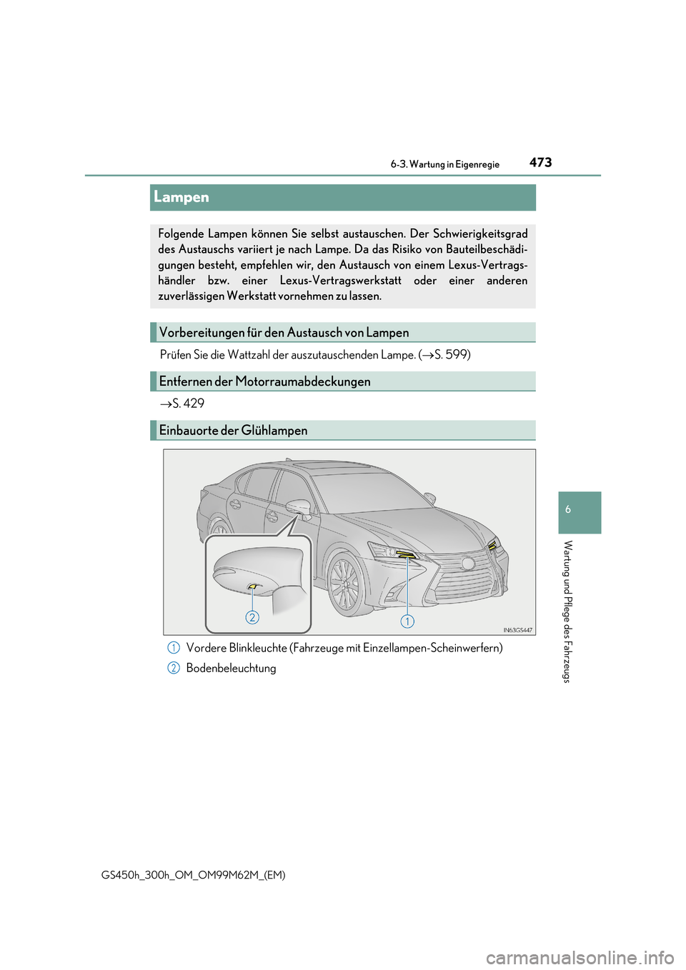 Lexus GS450h 2017  Betriebsanleitung (in German) 473
6 
 6-3. Wartung in Eigenregie
Wartung und Pflege des Fahrzeugs
GS450h_300h_OM_OM99M62M_(EM)
Lampen
Prüfen Sie die Wattzahl der auszutauschenden Lampe. ( S. 599) 
 S. 429 
Vordere Blinkleuc