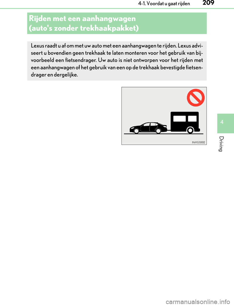 Lexus GS450h 2017  Handleiding (in Dutch) 209
4 4-1. Voordat u gaat rijden
Driving
GS450h_300h_OM_OM30F92E_(EE)
Rijden met een aanhangwagen 
(autos zonder trekhaakpakket)
Lexus raadt u af om met uw auto met een aanhangwagen te rijden. Lexus 