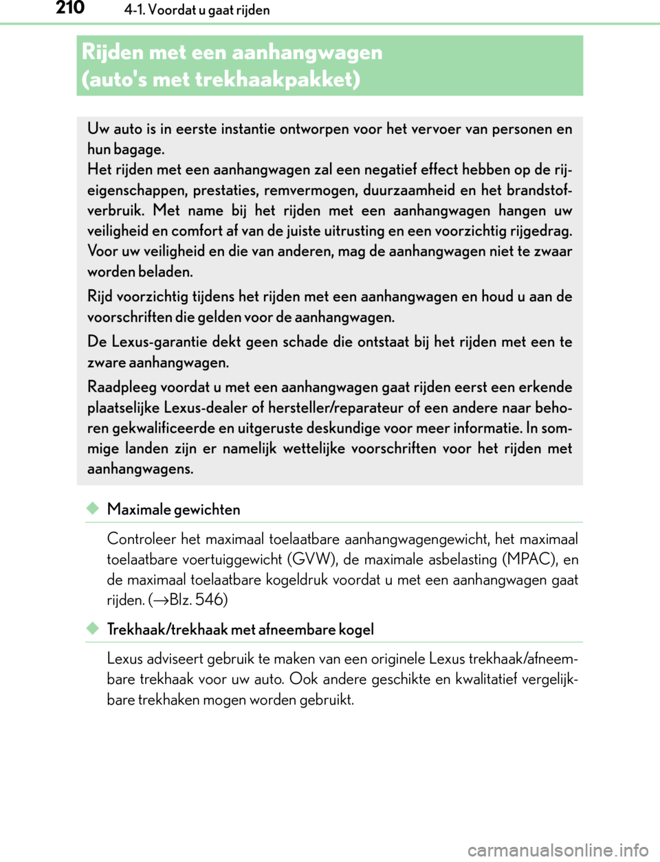 Lexus GS450h 2017 Handleiding (in Dutch) 2104-1. Voordat u gaat rijden
GS450h_300h_OM_OM30F92E_(EE)
Rijden met een aanhangwagen
(autos met trekhaakpakket)
◆Maximale gewichten
Controleer het maximaal toelaatbare aanhangwagengewicht, het m Lexus GS450h 2017 Handleiding (in Dutch) 2104-1. Voordat u gaat rijden
GS450h_300h_OM_OM30F92E_(EE)
Rijden met een aanhangwagen
(autos met trekhaakpakket)
◆Maximale gewichten
Controleer het maximaal toelaatbare aanhangwagengewicht, het m