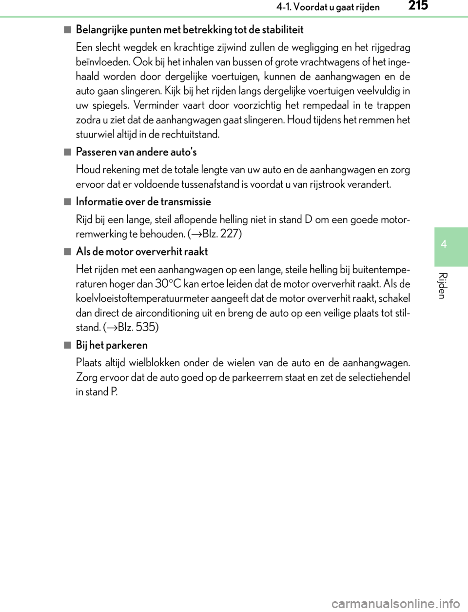 Lexus GS450h 2017 Handleiding (in Dutch) 2154-1. Voordat u gaat rijden
4
Rijden
GS450h_300h_OM_OM30F92E_(EE)
■Belangrijke punten met betrekking tot de stabiliteit
Een slecht wegdek en krachtige zijwind zullen de wegligging en het rijgedrag Lexus GS450h 2017 Handleiding (in Dutch) 2154-1. Voordat u gaat rijden
4
Rijden
GS450h_300h_OM_OM30F92E_(EE)
■Belangrijke punten met betrekking tot de stabiliteit
Een slecht wegdek en krachtige zijwind zullen de wegligging en het rijgedrag
