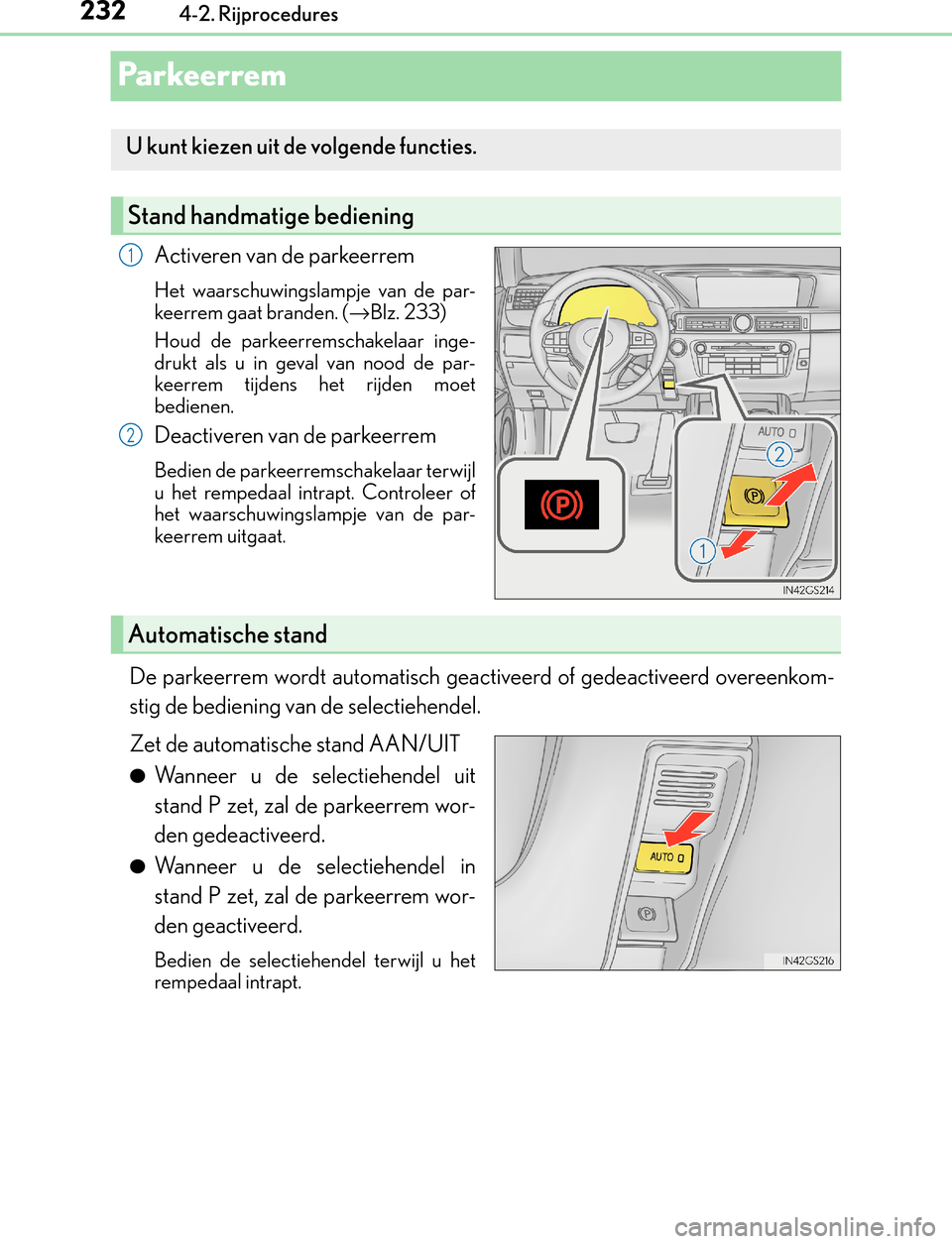 Lexus GS450h 2017  Handleiding (in Dutch) 2324-2. Rijprocedures
GS450h_300h_OM_OM30F92E_(EE)
Parkeerrem
Activeren van de parkeerrem
Het waarschuwingslampje van de par-
keerrem gaat branden. (→Blz. 233)
Houd de parkeerremschakelaar inge-
dru