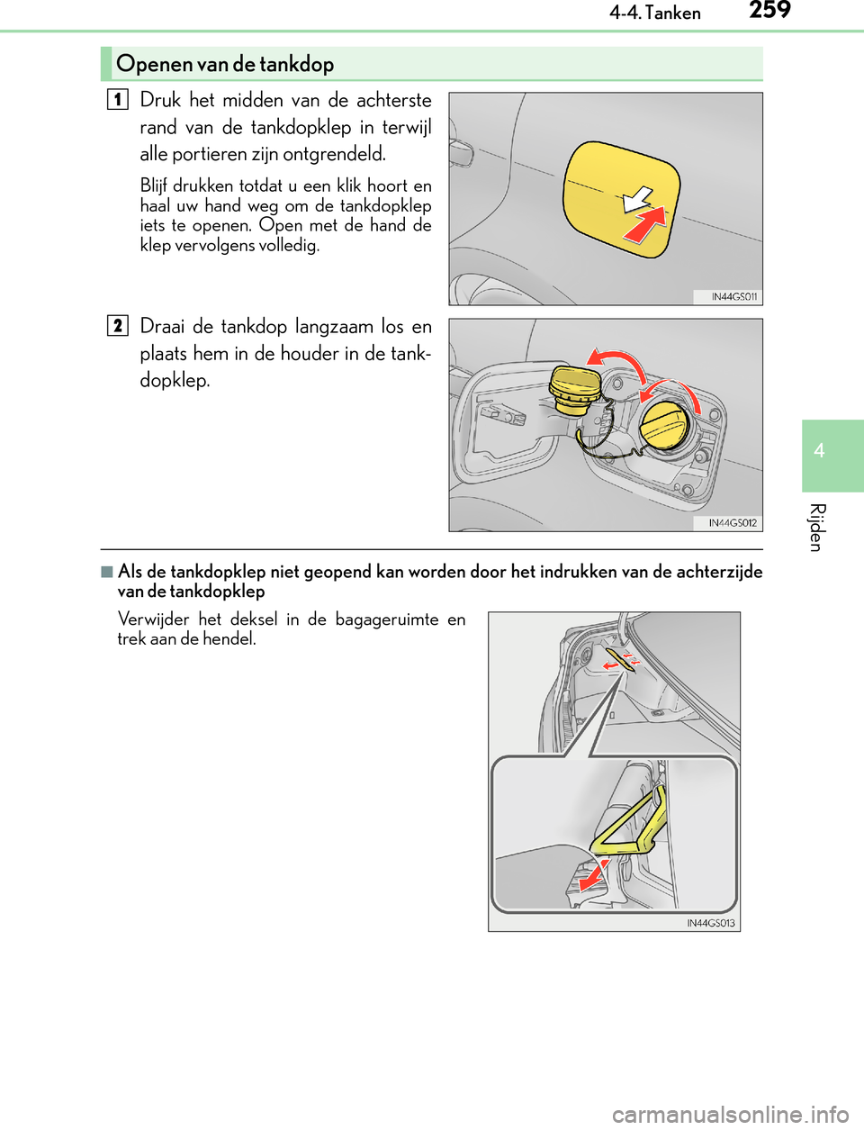 Lexus GS450h 2017  Handleiding (in Dutch) 2594-4. Tanken
4
Rijden
GS450h_300h_OM_OM30F92E_(EE)
Druk het midden van de achterste
rand van de tankdopklep in terwijl
alle portieren zijn ontgrendeld.
Blijf drukken totdat u een klik hoort en
haal 