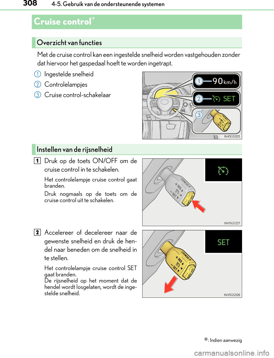 Lexus GS450h 2017  Handleiding (in Dutch) 3084-5. Gebruik van de ondersteunende systemen
GS450h_300h_OM_OM30F92E_(EE)
Cruise control∗
Met de cruise control kan een ingestelde snelheid worden vastgehouden zonder
dat hiervoor het gaspedaal ho