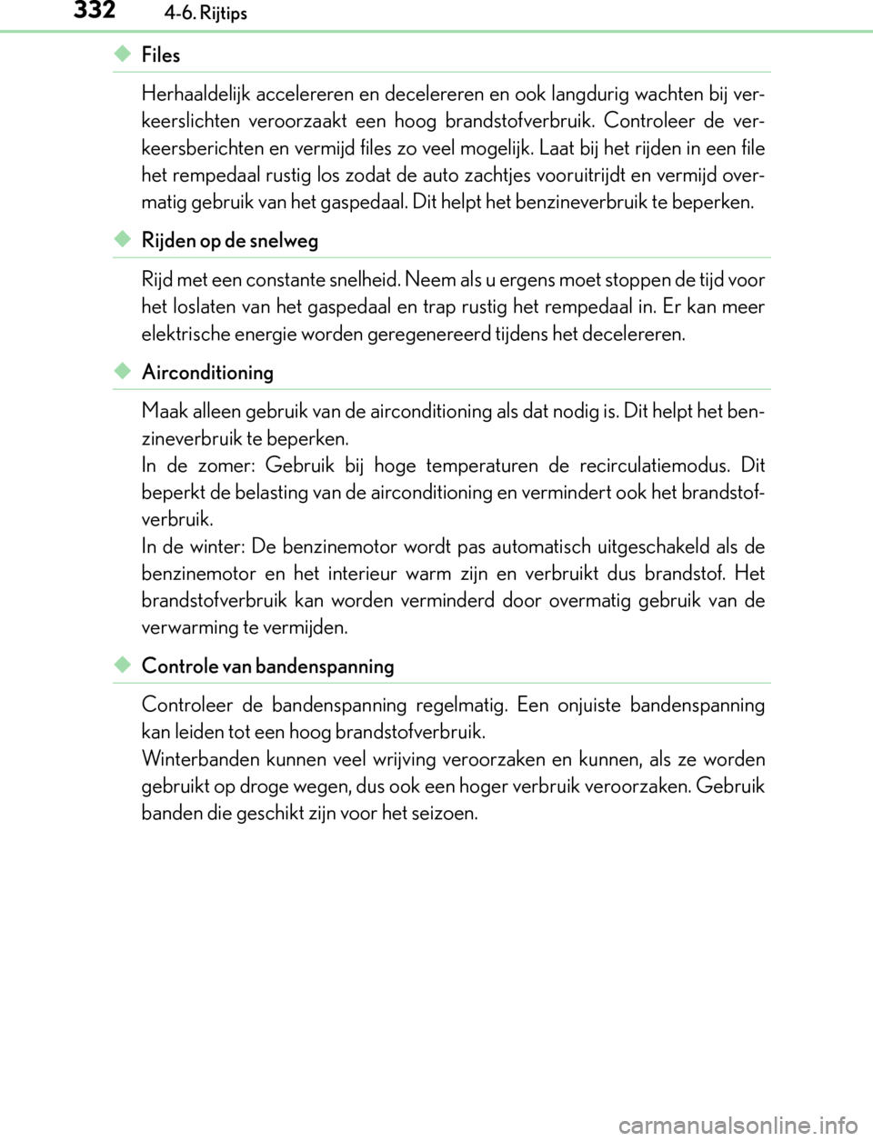 Lexus GS450h 2017 Handleiding (in Dutch) 3324-6. Rijtips
GS450h_300h_OM_OM30F92E_(EE)
◆Files
Herhaaldelijk accelereren en decelereren en ook langdurig wachten bij ver-
keerslichten veroorzaakt een hoog brandstofverbruik. Controleer de ver- Lexus GS450h 2017 Handleiding (in Dutch) 3324-6. Rijtips
GS450h_300h_OM_OM30F92E_(EE)
◆Files
Herhaaldelijk accelereren en decelereren en ook langdurig wachten bij ver-
keerslichten veroorzaakt een hoog brandstofverbruik. Controleer de ver-
