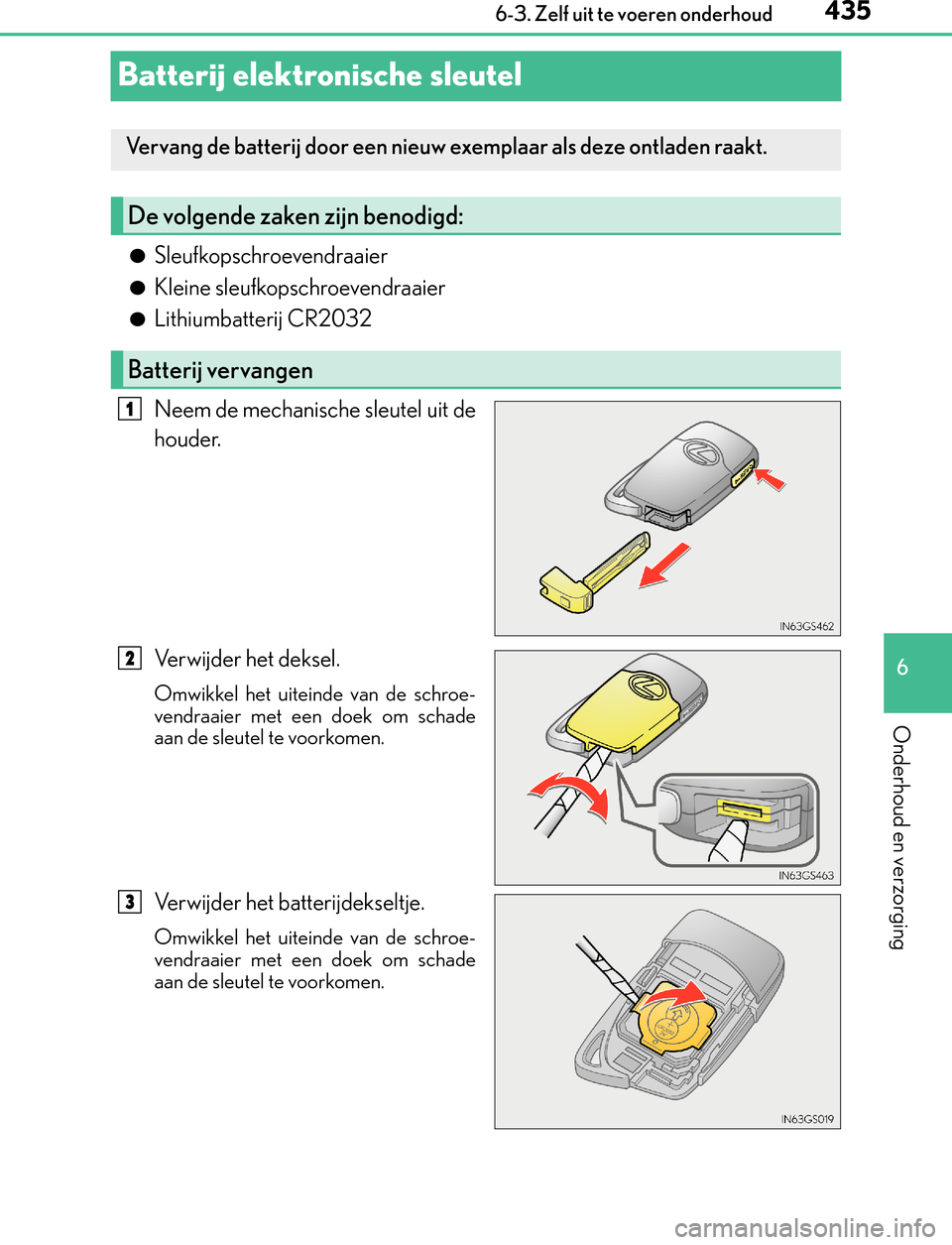 Lexus GS450h 2017  Handleiding (in Dutch) 435
6  6-3. Zelf uit te voeren onderhoud
Onderhoud en verzorging
GS450h_300h_OM_OM30F92E_(EE)
Batterij elektronische sleutel
●Sleufkopschroevendraaier
●Kleine sleufkopschroevendraaier
●Lithiumba