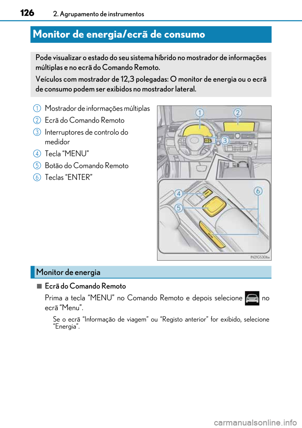 Lexus GS450h 2017  Manual do proprietário (in Portuguese) 126
126126 1262. Agrupamento de instrumentos
Monitor de energia/ecrã de consumo
Mostrador de informações múltiplas 
Ecrã do Comando Remoto
Interruptores de controlo do 
medidor
Tecla “MENU”
B