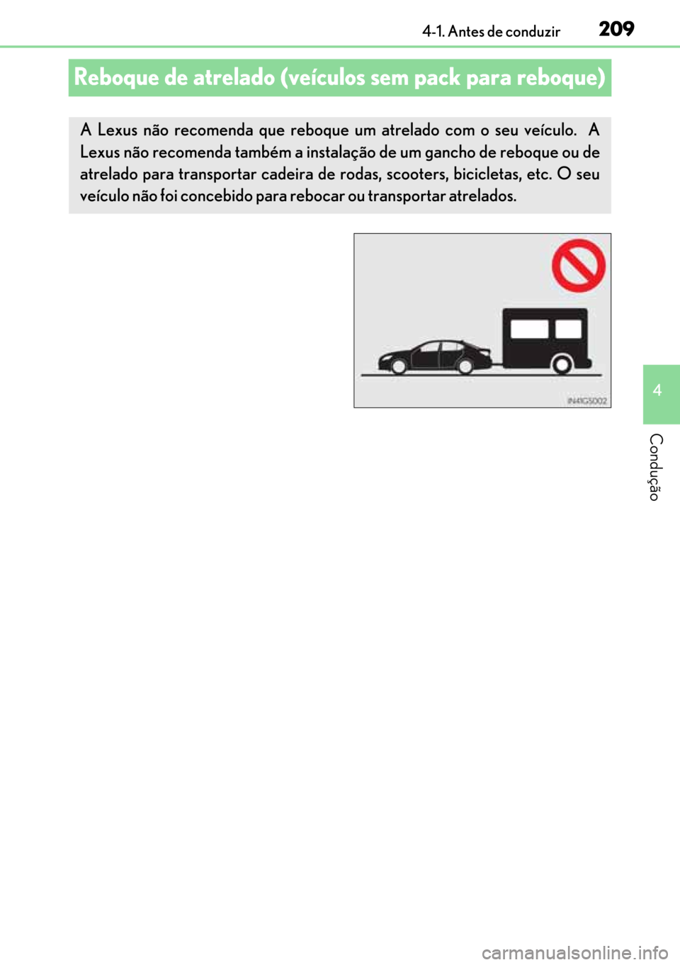 Lexus GS450h 2017  Manual do proprietário (in Portuguese) 209
209209 209
4 4-1. Antes de conduzir
Condução
Reboque de atrelado (veículos sem pack para reboque)
A Lexus não recomenda que reboque um atrelado com o seu veículo.  A
Lexus não recomenda tamb