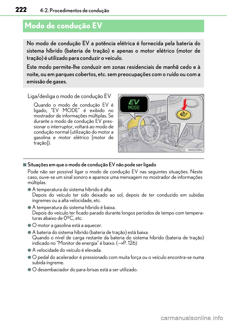 Lexus GS450h 2017 Manual do proprietário (in Portuguese) 222
222222 2224-2. Procedimentos de condução
Modo de condução EV
Liga/desliga o modo de condução EV
Quando o modo de condução EV é
ligado, “EV MODE” é exibido no
mostrador de informaçõ Lexus GS450h 2017 Manual do proprietário (in Portuguese) 222
222222 2224-2. Procedimentos de condução
Modo de condução EV
Liga/desliga o modo de condução EV
Quando o modo de condução EV é
ligado, “EV MODE” é exibido no
mostrador de informaçõ