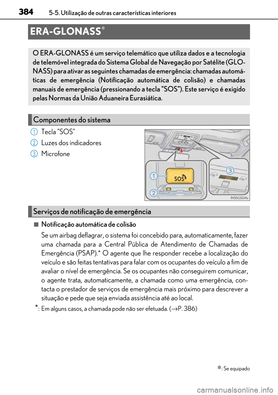 Lexus GS450h 2017 Manual do proprietário (in Portuguese) 384
384384 3845-5. Utilização de outras características interiores
ERA-GLONASS∗
Tecla "SOS"
Luzes dos indicadores
Microfone
■Notificação automática de colisão
Se um airbag deflagrar, o sist Lexus GS450h 2017 Manual do proprietário (in Portuguese) 384
384384 3845-5. Utilização de outras características interiores
ERA-GLONASS∗
Tecla "SOS"
Luzes dos indicadores
Microfone
■Notificação automática de colisão
Se um airbag deflagrar, o sist