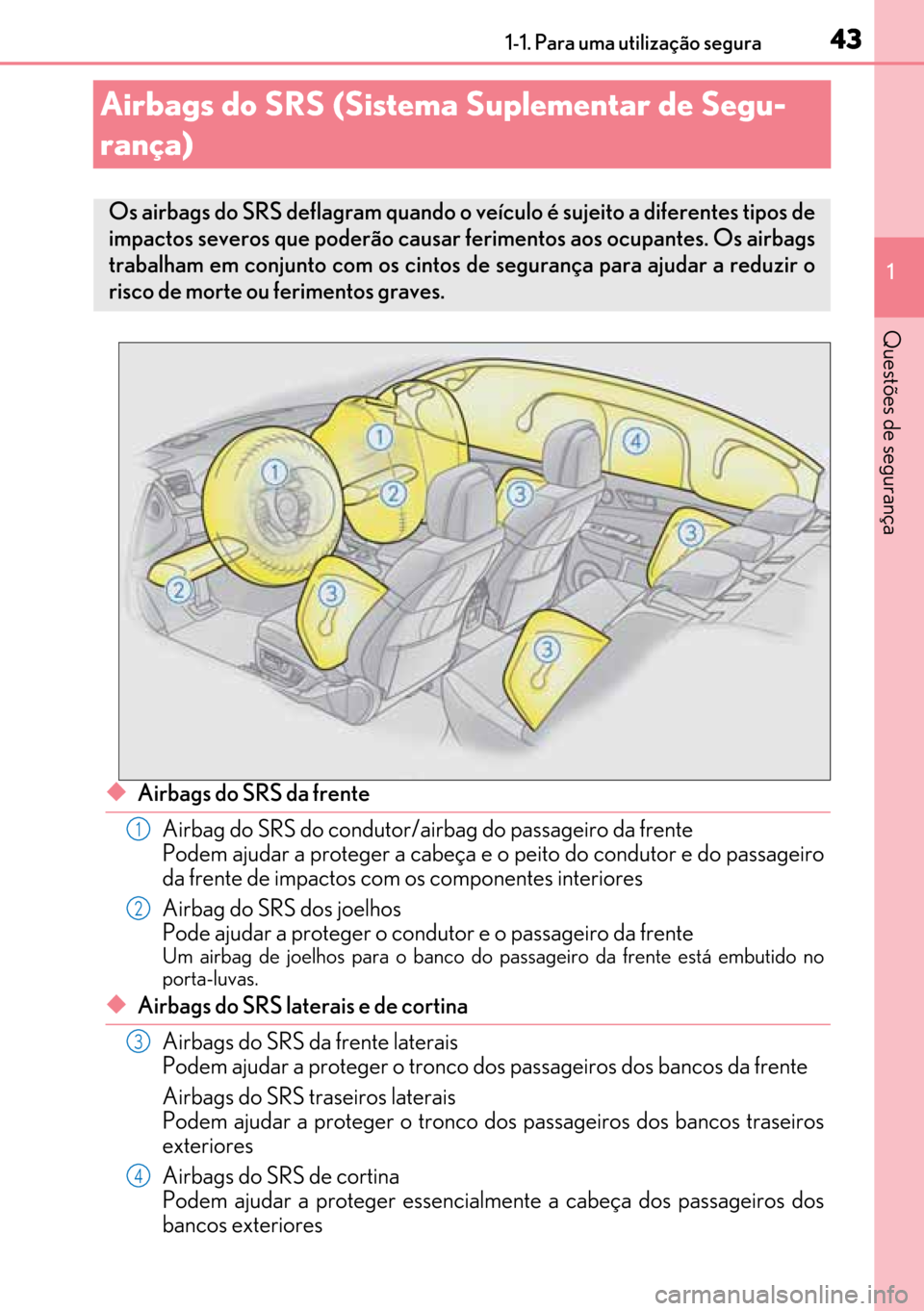 Lexus GS450h 2017 Manual do proprietário (in Portuguese) 43
4343 431-1. Para uma utilização segura
1
Questões de segurança
Airbags do SRS (Sistema Suplementar de Segu-
rança)
◆Airbags do SRS da frente
Airbag do SRS do condutor/airbag do passageiro da Lexus GS450h 2017 Manual do proprietário (in Portuguese) 43
4343 431-1. Para uma utilização segura
1
Questões de segurança
Airbags do SRS (Sistema Suplementar de Segu-
rança)
◆Airbags do SRS da frente
Airbag do SRS do condutor/airbag do passageiro da