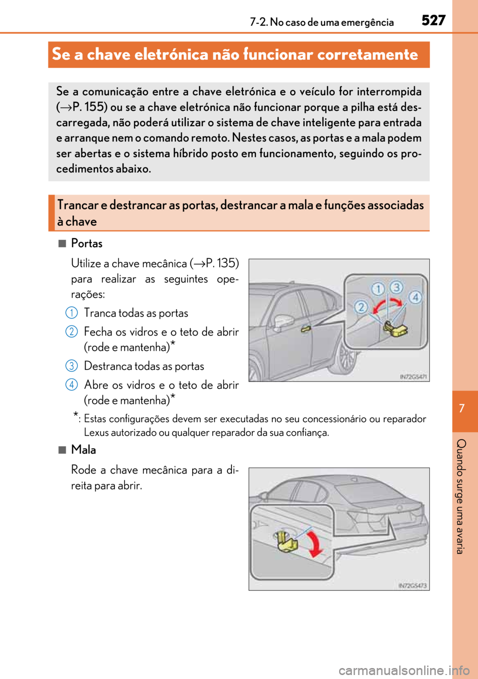 Lexus GS450h 2017 Manual do proprietário (in Portuguese) 527
527527 527
7 7-2. No caso de uma emergência
Quando surge uma avaria
Se a chave eletrónica não funcionar corretamente
■Portas
Utilize a chave mecânica (→P. 135)
para realizar as seguintes o Lexus GS450h 2017 Manual do proprietário (in Portuguese) 527
527527 527
7 7-2. No caso de uma emergência
Quando surge uma avaria
Se a chave eletrónica não funcionar corretamente
■Portas
Utilize a chave mecânica (→P. 135)
para realizar as seguintes o