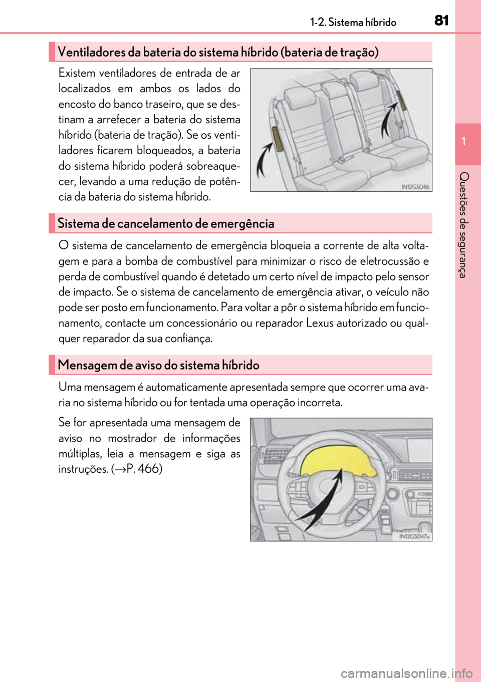 Lexus GS450h 2017 Manual do proprietário (in Portuguese) 81
8181 811-2. Sistema híbrido
1
Questões de segurança
Existem ventiladores de entrada de ar
localizados em ambos os lados do
encosto do banco traseiro, que se des-
tinam a arrefecer a bateria do s Lexus GS450h 2017 Manual do proprietário (in Portuguese) 81
8181 811-2. Sistema híbrido
1
Questões de segurança
Existem ventiladores de entrada de ar
localizados em ambos os lados do
encosto do banco traseiro, que se des-
tinam a arrefecer a bateria do s
