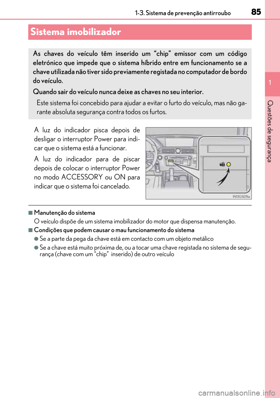 Lexus GS450h 2017 Manual do proprietário (in Portuguese) 85
8585 85
1 1-3. Sistema de prevenção antirroubo
Questões de segurança
Sistema imobilizador
A luz do indicador pisca depois de
desligar o interruptor Power para indi-
car que o sistema está a fu Lexus GS450h 2017 Manual do proprietário (in Portuguese) 85
8585 85
1 1-3. Sistema de prevenção antirroubo
Questões de segurança
Sistema imobilizador
A luz do indicador pisca depois de
desligar o interruptor Power para indi-
car que o sistema está a fu