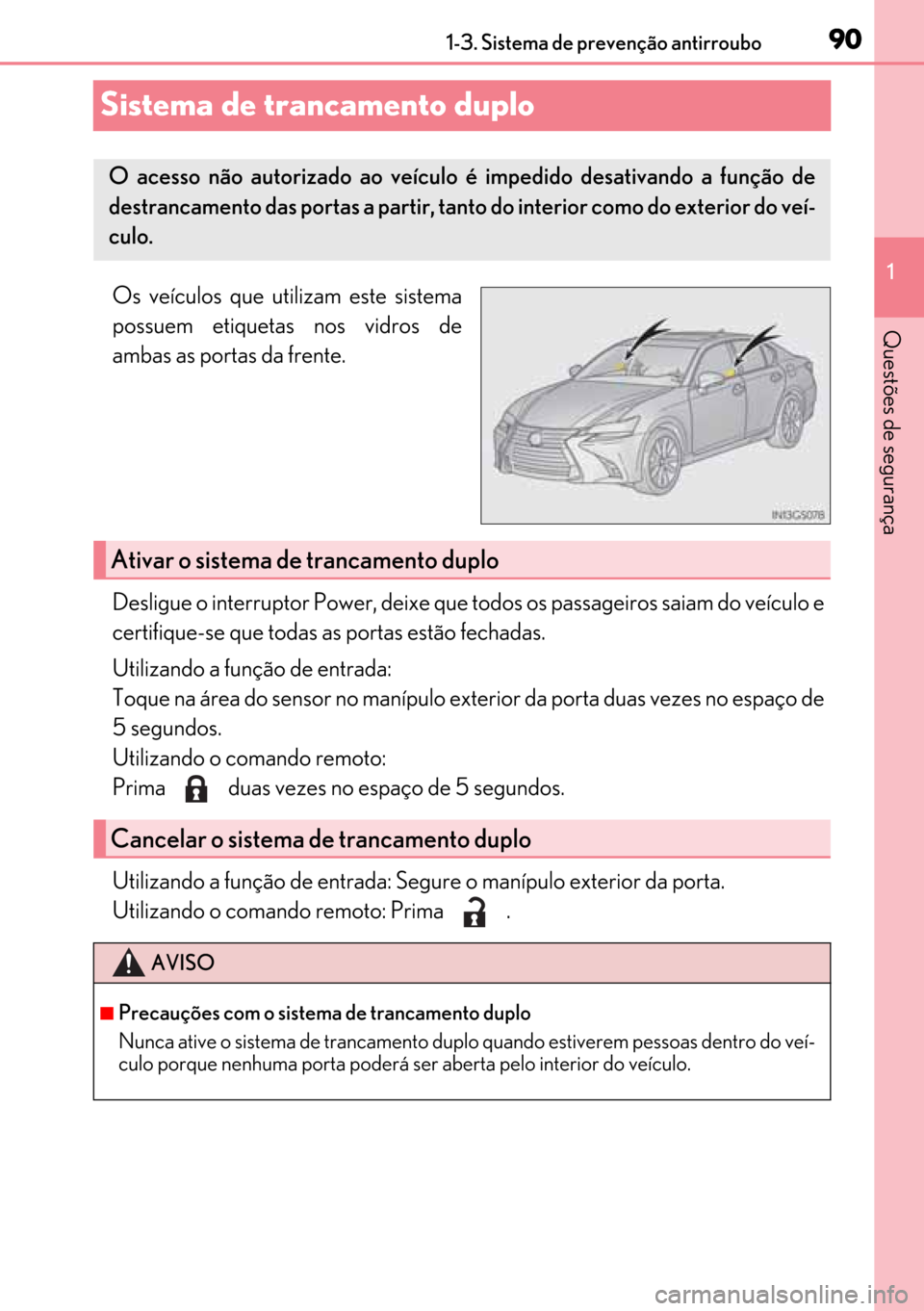 Lexus GS450h 2017  Manual do proprietário (in Portuguese) 90
9090 90
1 1-3. Sistema de prevenção antirroubo
Questões de segurança
Sistema de trancamento duplo 
Os veículos que utilizam este sistema
possuem etiquetas nos vidros de
ambas as portas da fren