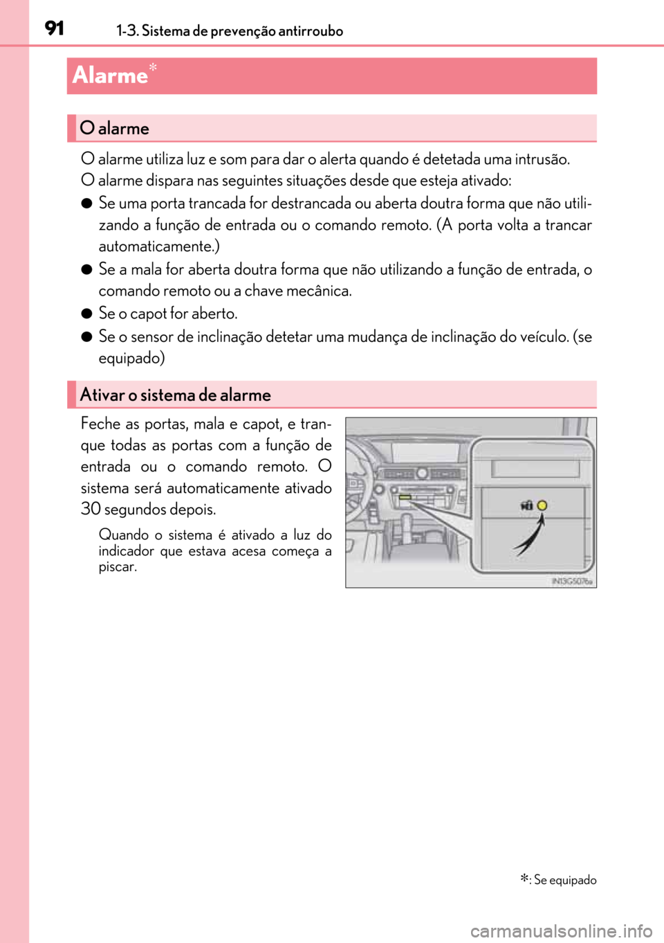 Lexus GS450h 2017  Manual do proprietário (in Portuguese) 91
9191 911-3. Sistema de prevenção antirroubo
Alarme∗
O alarme utiliza luz e som para dar o alerta quando é detetada uma intrusão.
O alarme dispara nas seguintes situações desde que esteja at