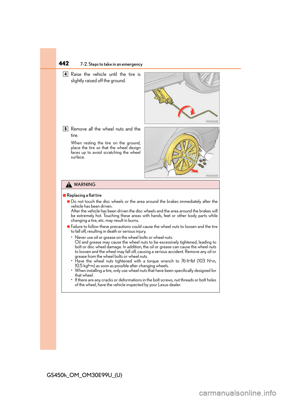 Lexus GS450h 2016  Owners Manual / LEXUS 2016 GS450H OWNERS MANUAL (OM30E99U) 4427-2. Steps to take in an emergency
GS450h_OM_OM30E99U_(U)
Raise the vehicle until the tire is
slightly raised off the ground.
Remove all the wheel nuts and the
tire.
When resting the tire on the gr