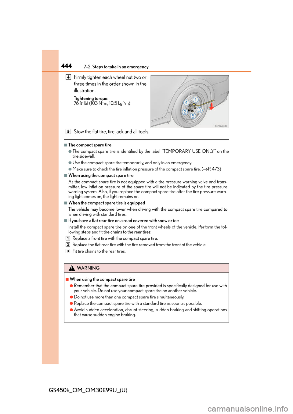 Lexus GS450h 2016  Owners Manual / LEXUS 2016 GS450H OWNERS MANUAL (OM30E99U) 4447-2. Steps to take in an emergency
GS450h_OM_OM30E99U_(U)
Firmly tighten each wheel nut two or
three times in the order shown in the
illustration.
Tightening torque:
76 ft•lbf (103 N•m, 10.5 kg