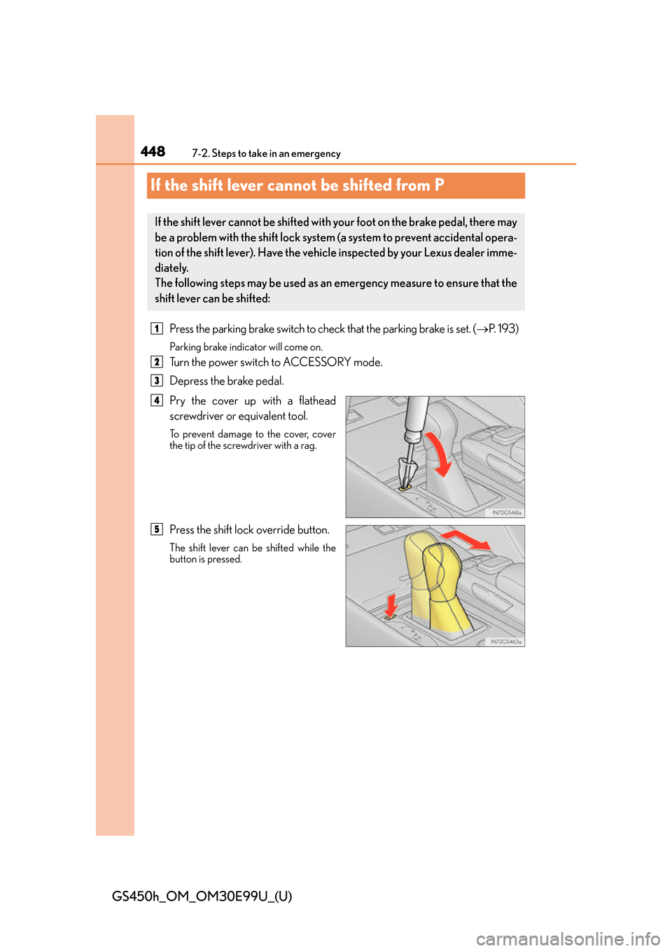 Lexus GS450h 2016  Owners Manual / LEXUS 2016 GS450H OWNERS MANUAL (OM30E99U) 448
GS450h_OM_OM30E99U_(U)
7-2. Steps to take in an emergency
If the shift lever cannot be shifted from P
Press the parking brake switch to check that the parking brake is set. (P.  1 9 3 )
Parking