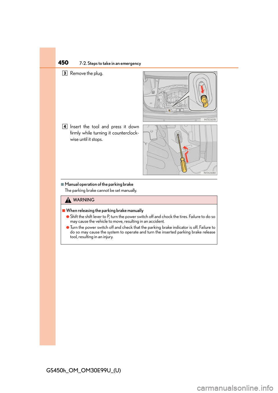 Lexus GS450h 2016  Owners Manual / LEXUS 2016 GS450H OWNERS MANUAL (OM30E99U) 4507-2. Steps to take in an emergency
GS450h_OM_OM30E99U_(U)
Remove the plug.
Insert the tool and press it down
firmly while turning it counterclock-
wise until it stops.
■Manual operation of the pa