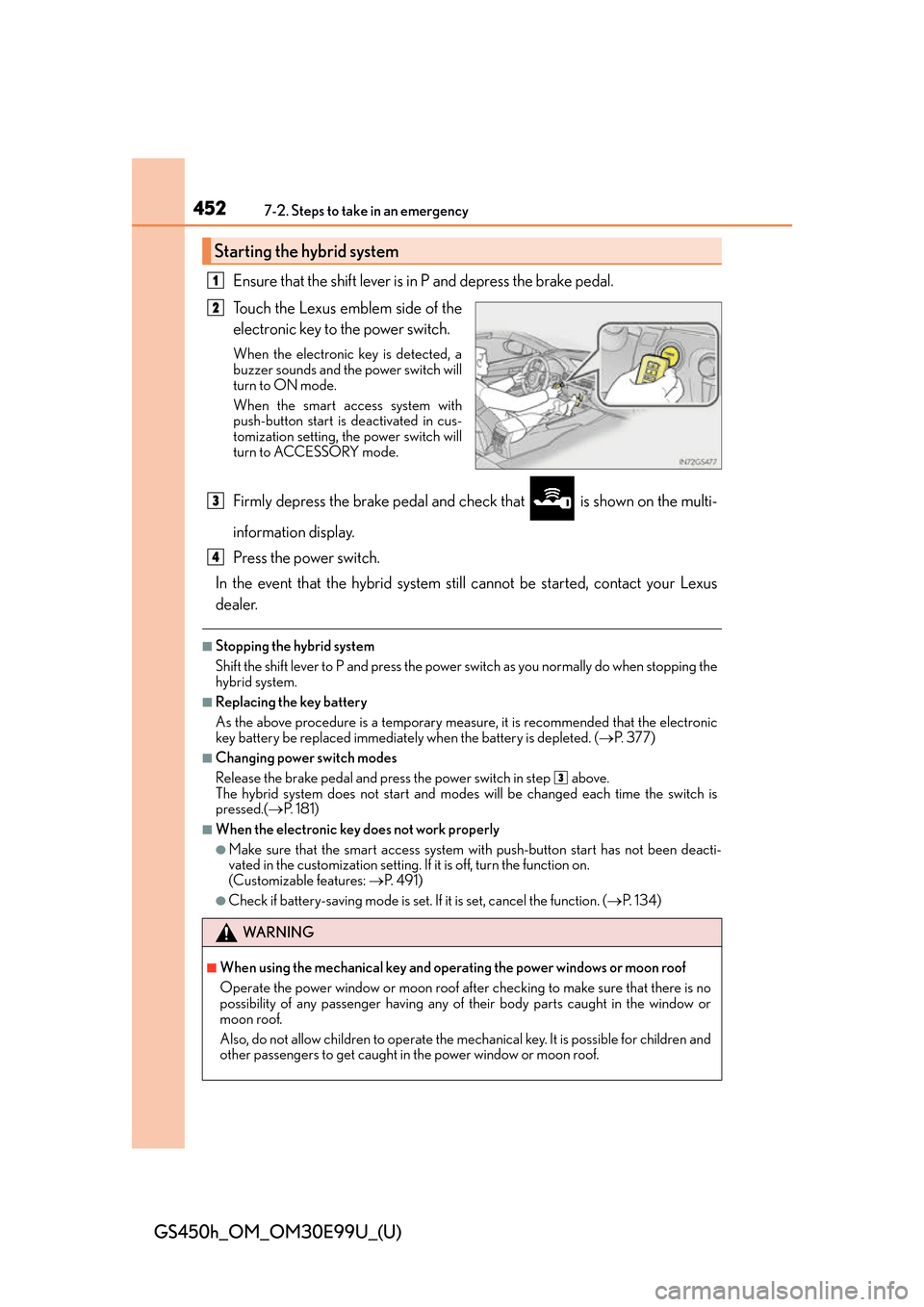 Lexus GS450h 2016  Owners Manual / LEXUS 2016 GS450H OWNERS MANUAL (OM30E99U) 4527-2. Steps to take in an emergency
GS450h_OM_OM30E99U_(U)
Ensure that the shift lever is in P and depress the brake pedal.
Touch the Lexus emblem side of the
electronic key to the power switch.
Whe
