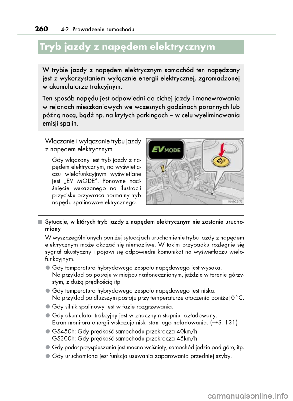 Lexus GS450h 2015  Instrukcja Obsługi (in Polish) W∏àczanie i wy∏àczanie trybu jazdy
z nap´dem elektrycznym
Gdy w∏àczony jest tryb jazdy z na-
p´dem elektrycznym, na wyÊwietla-
czu  wielofunkcyjnym  wyÊwietlane
jest  „EV  MODE”.  Pon