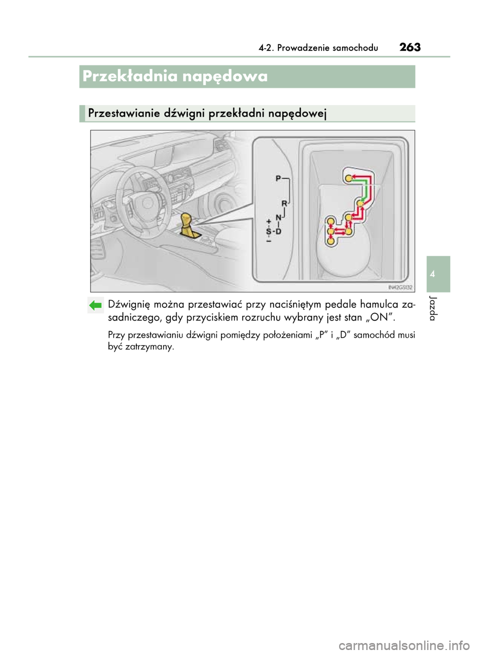 Lexus GS450h 2015  Instrukcja Obsługi (in Polish) Dêwigni´  mo˝na  przestawiaç  przy  naciÊni´tym  pedale  hamulca  za-
sadniczego, gdy przyciskiem rozruchu wybrany jest stan „ON”.
Przy przestawianiu dêwigni pomi´dzy po∏o˝eniami „P�