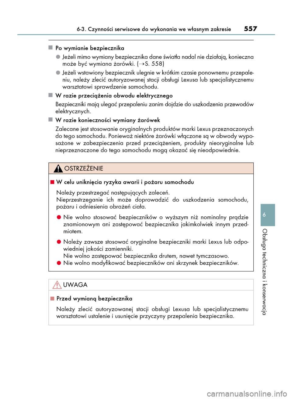 Lexus GS450h 2015 Instrukcja Obsługi (in Polish) Po wymianie bezpiecznika
Je˝eli mimo wymiany bezpiecznika dane Êwiat∏a nadal nie dzia∏ajà, konieczna
mo˝e byç wymiana ˝arówki. (
S. 558)
Je˝eli wstawiony bezpiecznik ulegnie w krótkim cz Lexus GS450h 2015 Instrukcja Obsługi (in Polish) Po wymianie bezpiecznika
Je˝eli mimo wymiany bezpiecznika dane Êwiat∏a nadal nie dzia∏ajà, konieczna
mo˝e byç wymiana ˝arówki. (
S. 558)
Je˝eli wstawiony bezpiecznik ulegnie w krótkim cz