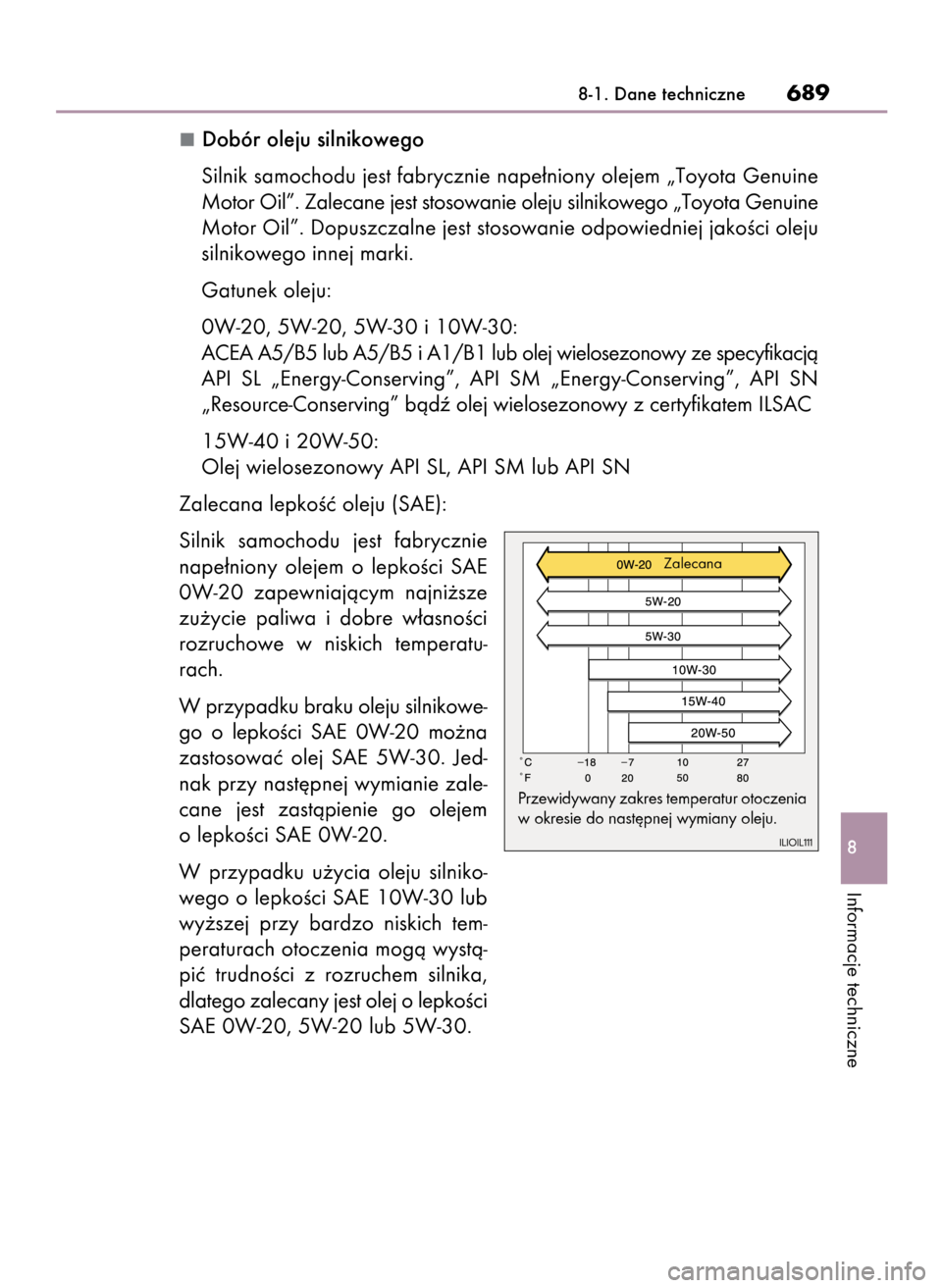Lexus GS450h 2015  Instrukcja Obsługi (in Polish) Dobór oleju silnikowego
Silnik samochodu jest fabrycznie nape∏niony olejem „Toyota Genuine
Motor Oil”. Zalecane jest stosowanie oleju silnikowego „Toyota Genuine
Motor Oil”. Dopuszczalne je